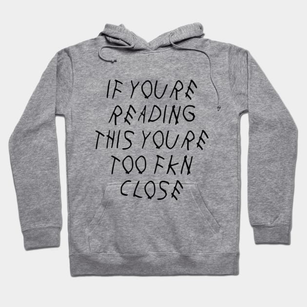 If Youre Reading This Youre Too Fkn Close Hoodie by BBbtq